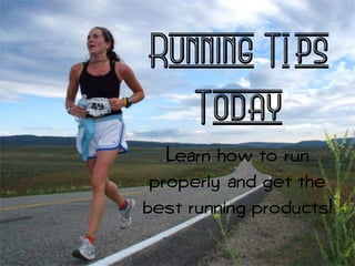 Running Ti ps
   Today
   Learn how to run
 properly and get the
best running products!
 