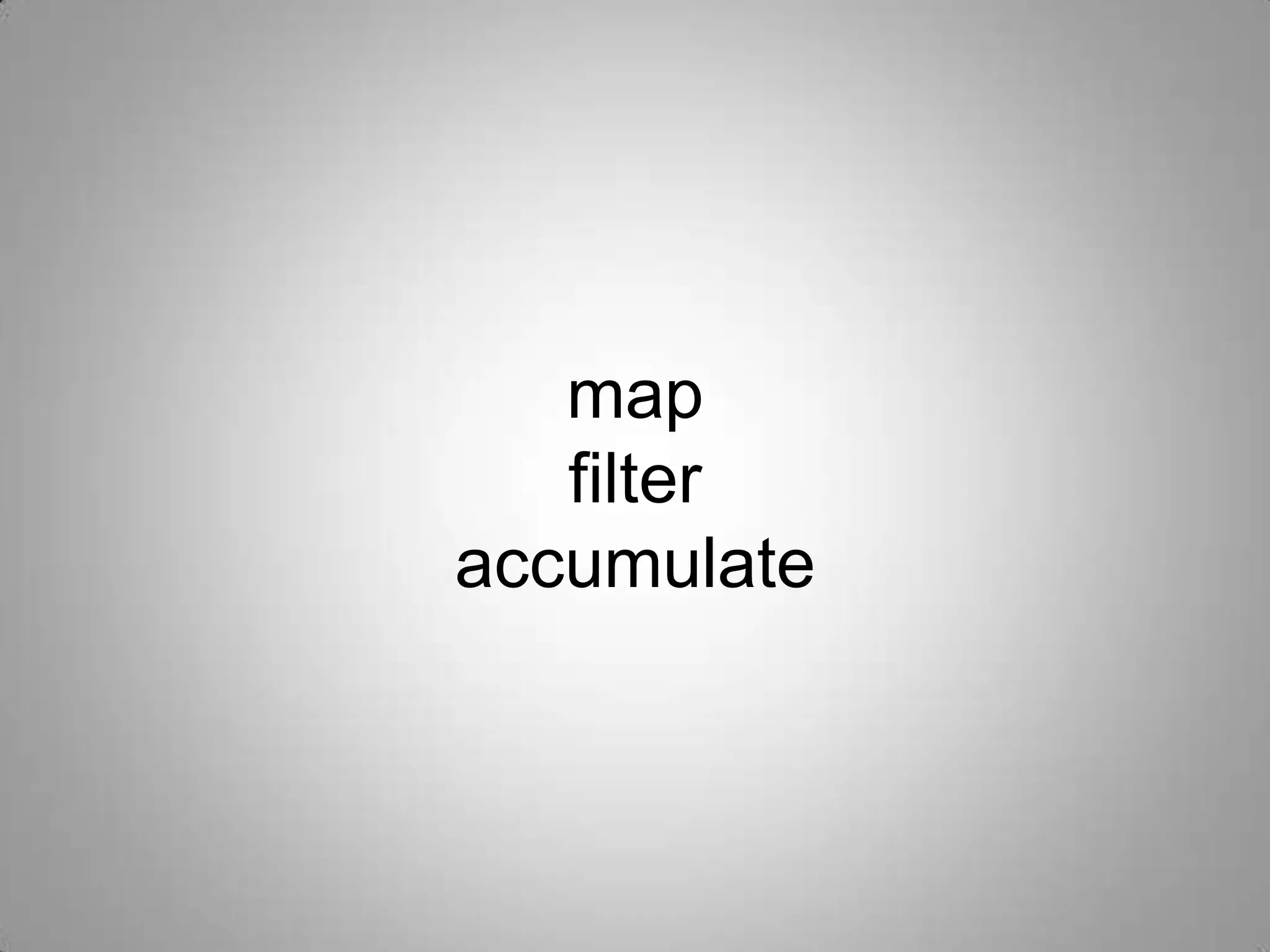 map
   filter
accumulate
 