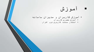 ‫آموزش‬
•‫سامانه‬ ‫مدیران‬ ‫و‬ ‫کاربران‬ ‫آموزش‬
•‫کاربران‬ ‫حضوری‬ ‫آموزش‬
•‫افزار‬ ‫نرم‬ ‫کاربری‬ ‫مستند‬ ‫انتشار‬
 