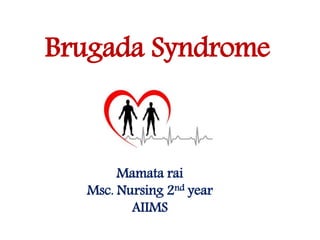 Brugada Syndrome
Mamata rai
Msc. Nursing 2nd year
AIIMS
 