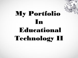 My Portfolio
In
Educational
Technology II
 