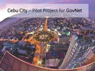 Cebu City – Pilot Project for GovNet
 