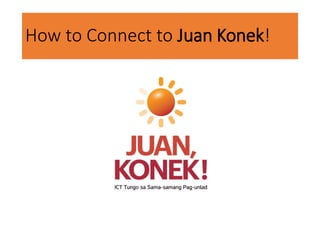 How to Connect to Juan Konek!
 
