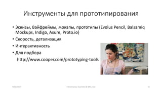 Инструменты для прототипирования
• Эскизы, Вайфреймы, мокапы, прототипы (Evolus Pencil, Balsamiq
Mockups, Indigo, Axure, Proto.io)
• Скорость, детализация
• Интерактивность
• Для подбора
http://www.cooper.com/prototyping-tools
9/02/2017 I.Yamshanov, Ascendix @ BAQ, Lviv 16
 