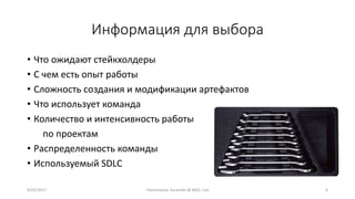 Информация для выбора
• Что ожидают стейкхолдеры
• С чем есть опыт работы
• Сложность создания и модификации артефактов
• Что использует команда
• Количество и интенсивность работы
по проектам
• Распределенность команды
• Используемый SDLC
9/02/2017 I.Yamshanov, Ascendix @ BAQ, Lviv 6
 