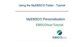 Using the MyEBSCO Folder - Tutorial
 
