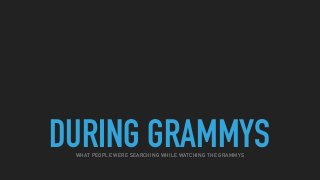 DURING GRAMMYSWHAT PEOPLE WERE SEARCHING WHILE WATCHING THE GRAMMYS
 