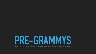 PRE-GRAMMYSWHAT PEOPLE WERE SEARCHING FOR JUST BEFORE THE GRAMMYS STARTED
 