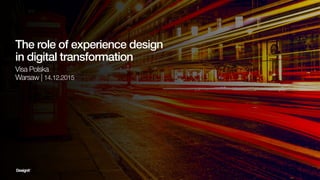The role of experience design
in digital transformation
Visa Polska
Warsaw | 14.12.2015
 