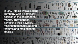 In 2007, Nokia was a leading
company with a dominant
position in the cell phones
market. They kept on
perfecting their dev...