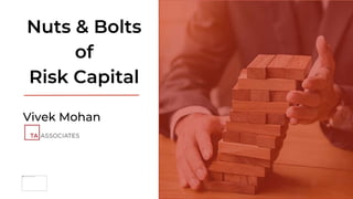 Nuts & Bolts
of
Risk Capital
Vivek Mohan
 