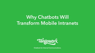 Tangowork
Chatbots for Internal Communications.
Why Chatbots Will
Transform Mobile Intranets
 