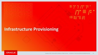 Copyright	©	2017, Oracle	and/or	its	affiliates.	All	rights	reserved.		|
Infrastructure	Provisioning
Confidential	– Oracle	Internal/Restricted/Highly	Restricted 26
 