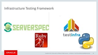 Copyright	©	2017, Oracle	and/or	its	affiliates.	All	rights	reserved.		| Confidential	– Oracle	Internal/Restricted/Highly	Restricted 48
Infrastructure	Testing	Framework
 
