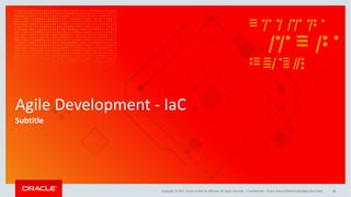 Copyright	©	2017, Oracle	and/or	its	affiliates.	All	rights	reserved.		|
Agile	Development	- IaC
Subtitle
Confidential	– Oracle	Internal/Restricted/Highly	Restricted 68
 