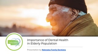 Importance of Dental Health
in Elderly Population
Presentation by Nebraska Family Dentistry
 
