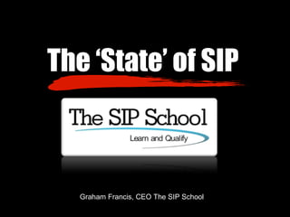 The ‘State’ of SIP



   Graham Francis, CEO The SIP School
 