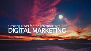 MaryAnn Holder-Browne
Creating a WIN for the Enterprise with
DIGITAL MARKETING
 