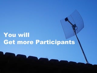 Paulo Otávio
You will
Get more Participants
 