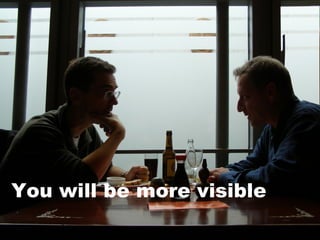 You will be more visible
erix
 