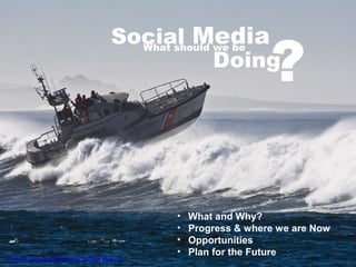 Social Media
Coast Gorad Boat by Mike Baird
What should we be
Doing
?
• What and Why?
• Progress & where we are Now
• Opportunities
• Plan for the Future
 