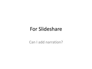 For Slideshare
Can I add narration?

 