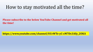 How to stay motivated all the time?
https://www.youtube.com/channel/UCvWTe-yC-cM7Dc3ASy_2OKA
Please subscribe to the below YouTube Channel and get motivated all
the time!
 