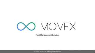 Fleet Management Solution
© 2019. MoveX.ai. All Rights Reserved
 