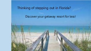 Thinking of stepping out in Florida?
Discover your getaway resort for less!
 