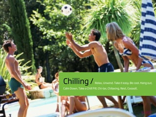 Chilling /                 Relax, Unwind, Take it easy, Be cool, Hang out,

Calm Down, Take a Chill Pill, Chi-lax, Chilaxing, Rest, Cooool!,
 