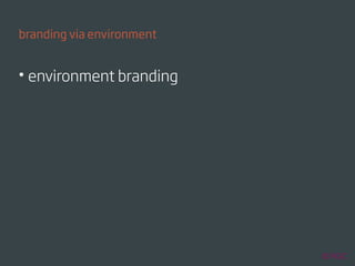 branding via environment


• environment branding
 