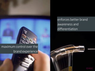 enforces better brand
                           awareness and
                           diﬀerentiation




maximum control over the
      brand experience
 
