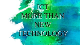 ICT
MORE THAN
NEW
TECHNOLOGY
ICT
MORE THAN
NEW
TECHNOLOGY
 