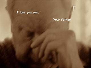 I love you son…
Your father
 