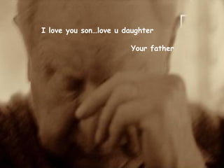 I love you son…love u daughter
Your father
 