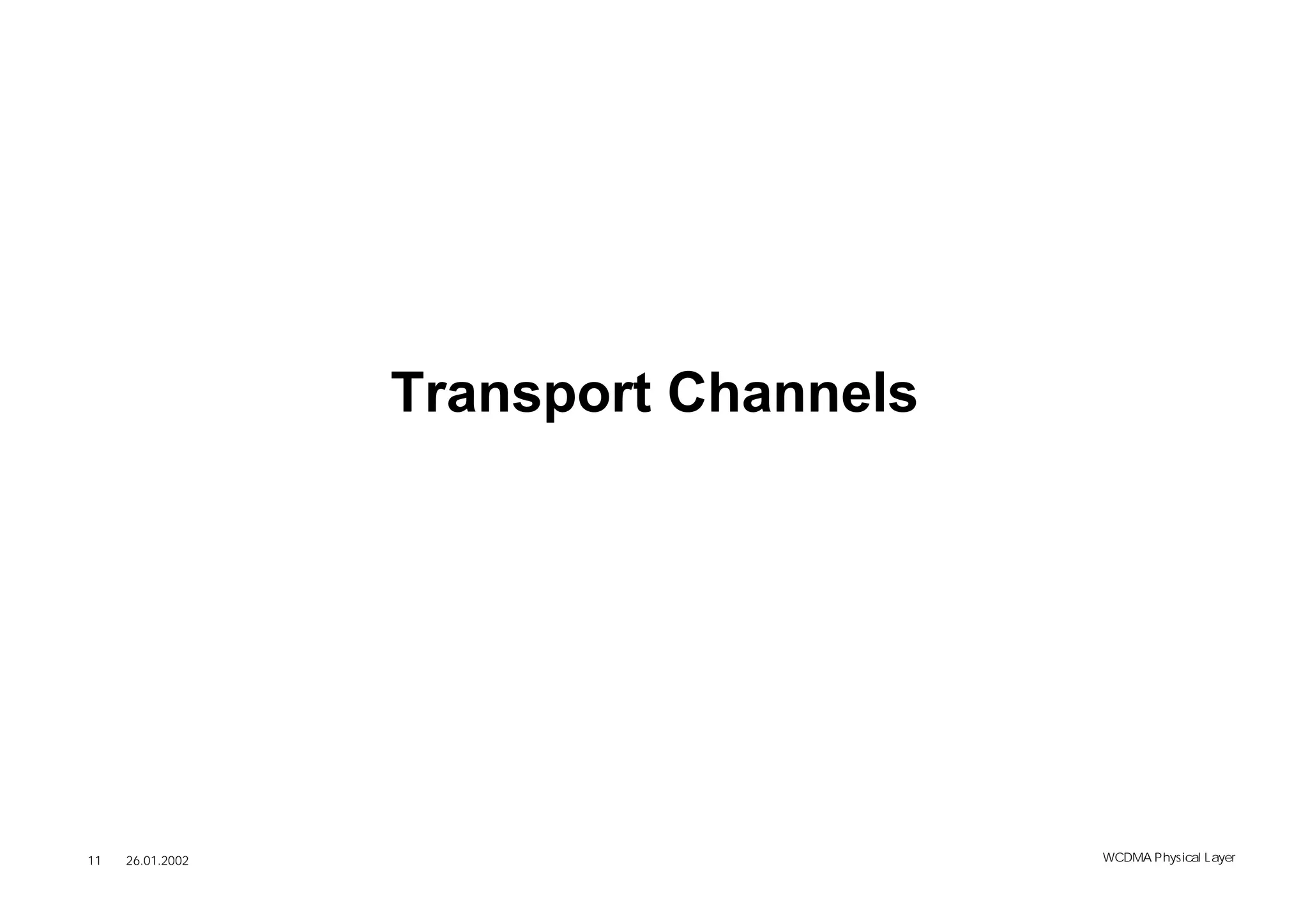 Transport Channels




11   26.01.2002                        WCDMA Phys ical Layer
 