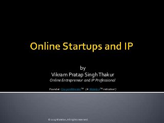 by
  Vikram Pratap Singh Thakur
 Online Entrepreneur and IP Professional

Founder: CouponMinisterTM (A WatelonTM initiative!)




© 2013 Watelon, All rights reserved.
 
