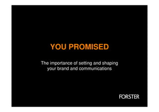 YOU PROMISED

The importance of setting and shaping
  your brand and communications
 