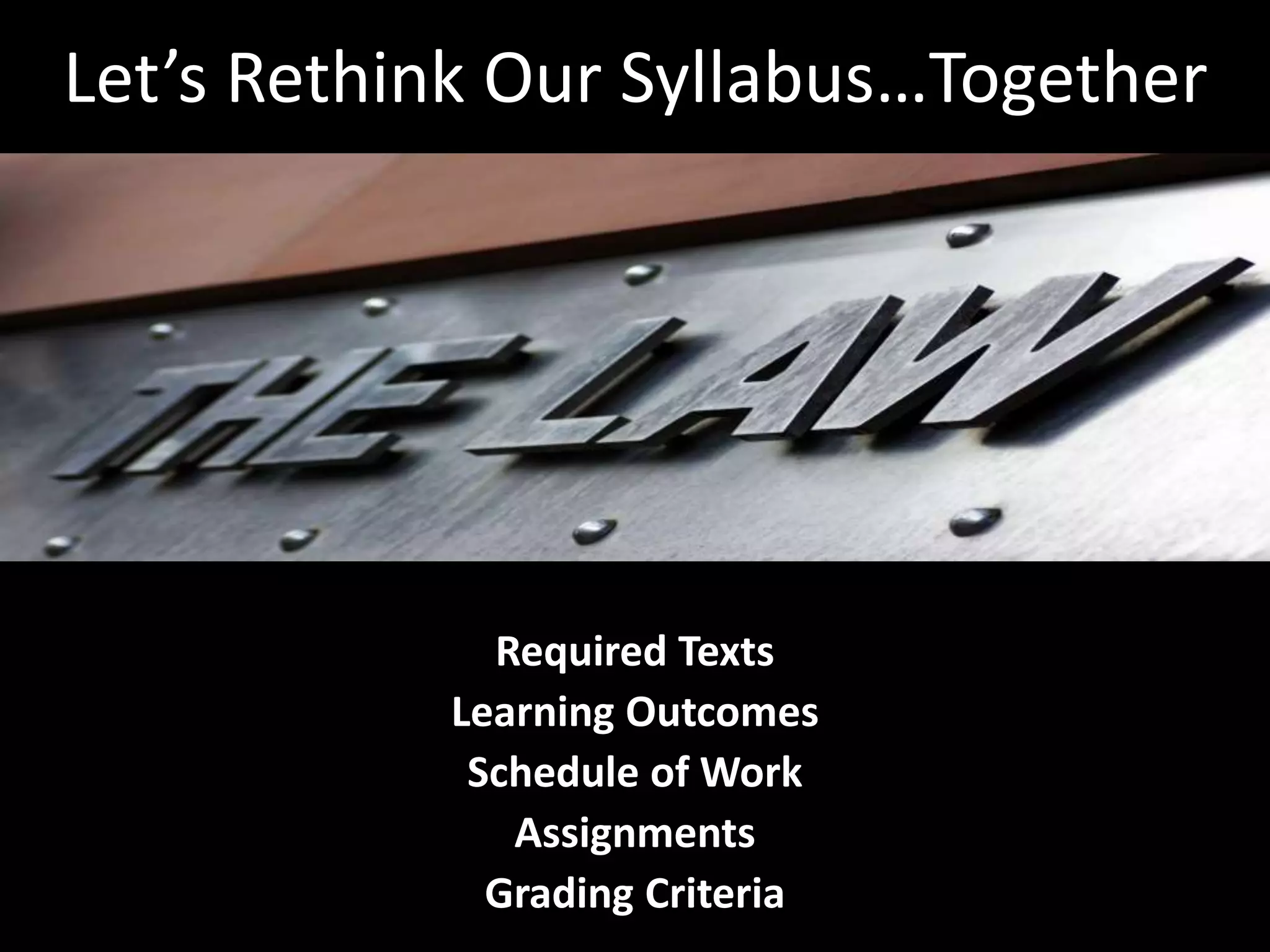 Required Texts
Learning Outcomes
Schedule of Work
Assignments
Grading Criteria
Let’s Rethink Our Syllabus…Together
 
