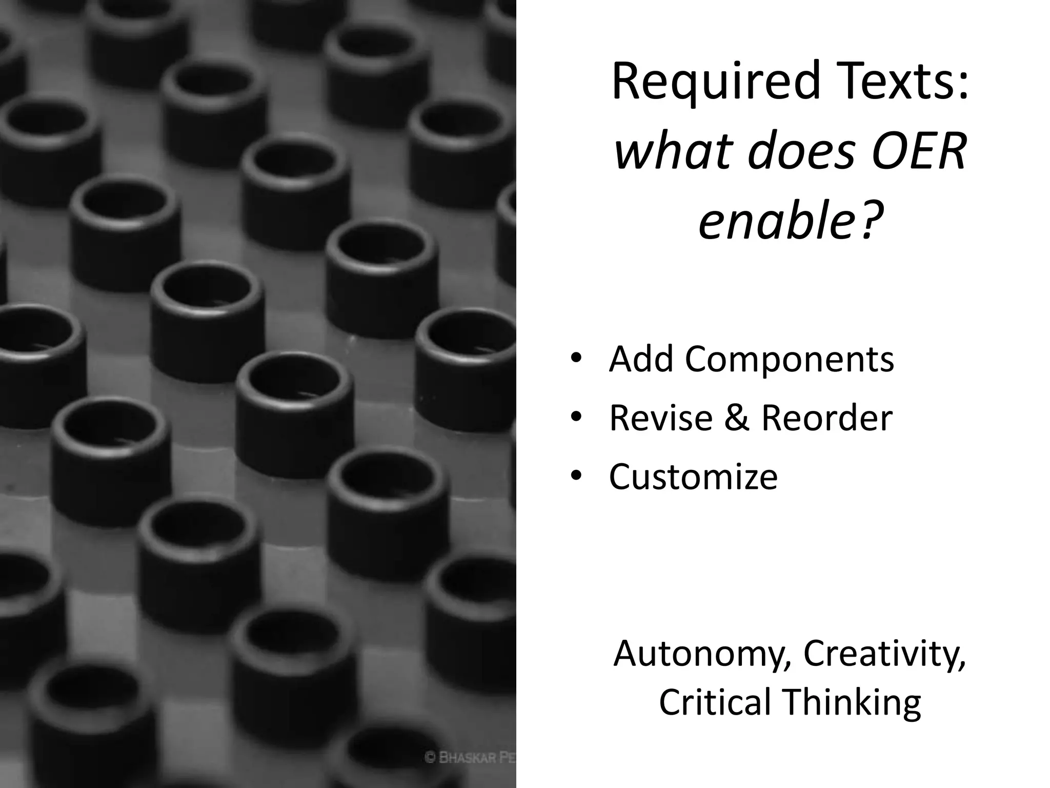 Required Texts:
what does OER
enable?
• Add Components
• Revise & Reorder
• Customize
Autonomy, Creativity,
Critical Thinking
 