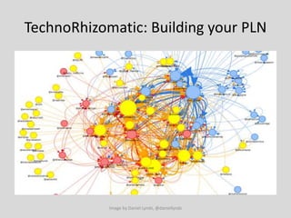 TechnoRhizomatic: Building your PLN
Image by Daniel Lynds, @daniellynds
 