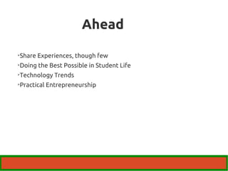 Ahead 
Share Experiences, though few 
Doing the Best Possible in Student Life 
Technology Trends 
Practical Entrepreneurship 
 