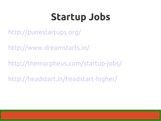 Startup Jobs 
http://punestartups.org/ 
http://www.dreamstarts.in/ 
http://themorpheus.com/startup-jobs/ 
http://headstart.in/headstart-higher/ 
 
