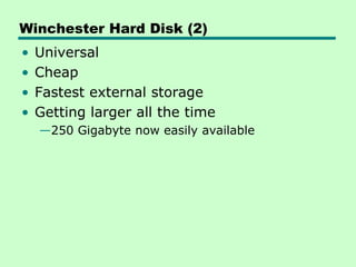 Winchester Hard Disk (2)
•   Universal
•   Cheap
•   Fastest external storage
•   Getting larger all the time
    —250 Gigabyte now easily available
 