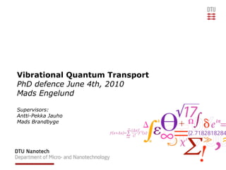 Vibrational Quantum Transport
PhD defence June 4th, 2010
Mads Engelund

Supervisors:
Antti-Pekka Jauho
Mads Brandbyge
 