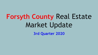 Forsyth County Real Estate
Market Update
3rd Quarter 2020
 