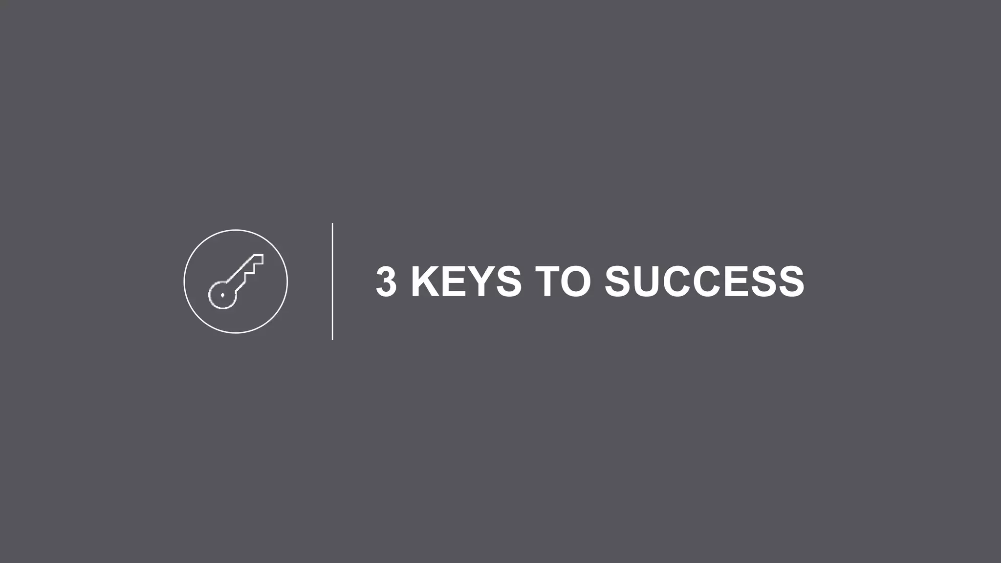3 KEYS TO SUCCESS
 