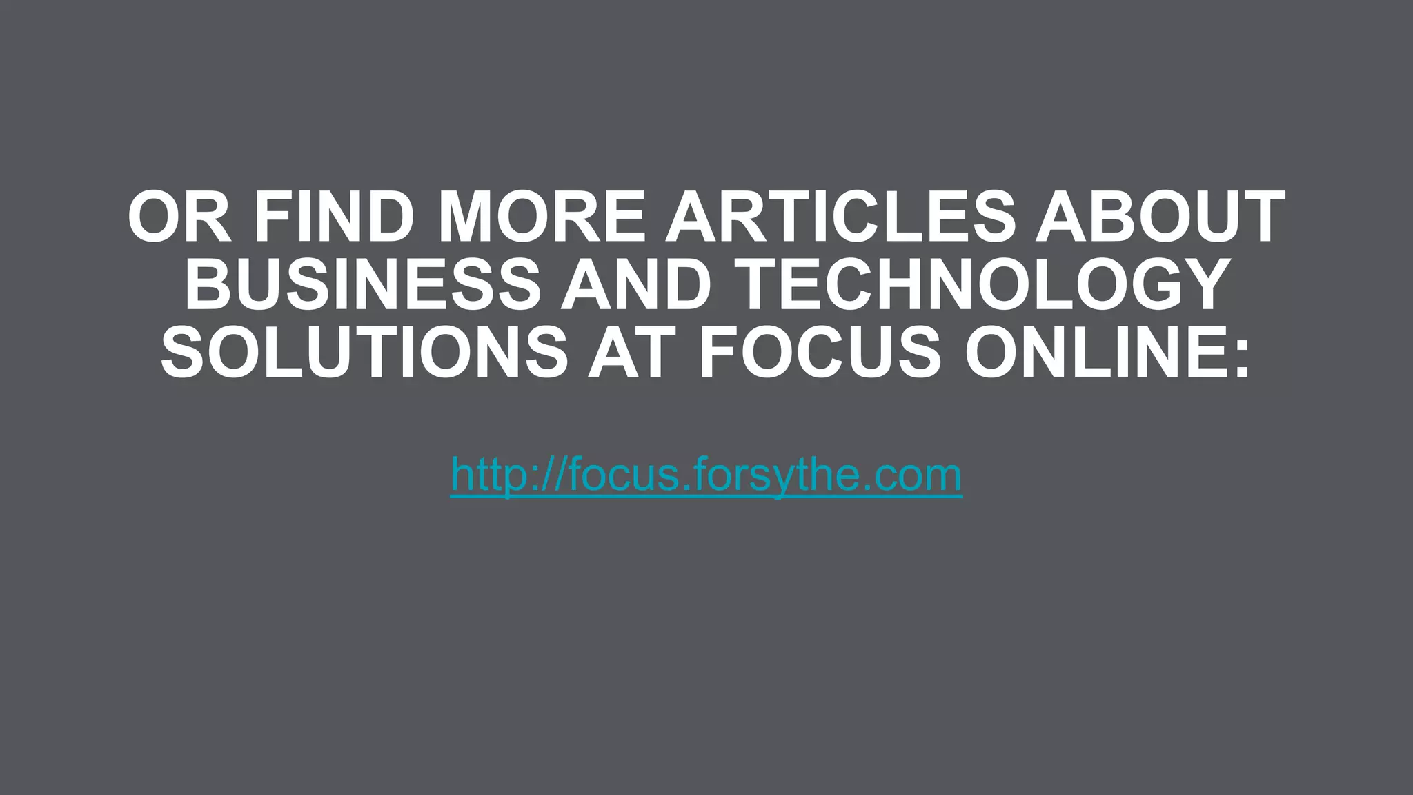 http://focus.forsythe.com
OR FIND MORE ARTICLES ABOUT
BUSINESS AND TECHNOLOGY
SOLUTIONS AT FOCUS ONLINE:
 