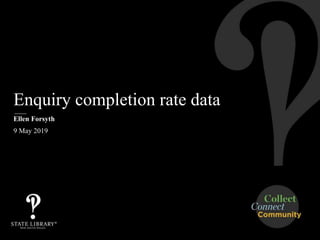 Enquiry completion rate data
Ellen Forsyth
9 May 2019
 
