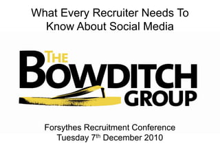 What Every Recruiter Needs To  Know About Social Media Forsythes Recruitment Conference Tuesday 7th December 2010 